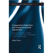 Comparative Federalism and Intergovernmental Agreements: Analyzing Australia, Canada, Germany, South Africa, Switzerland and the United States by Parker; Jeffrey, 9781138237827