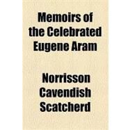 Memoirs of the Celebrated Eugene Aram by Scatcherd, Norrisson Cavendish; Corporation Trust Company, 9781154457827
