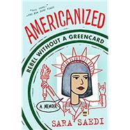 Americanized: Rebel Without a Green Card by SAEDI, SARA, 9781524717827