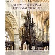 Britain's Medieval Episcopal Thrones: History, Archaeology and Conservation by Tracy, Charles; Budge, Andrew (CON); Harrison, Hugh (CON); Ferguson, Peter (CON); Woodfield, Paul (CON), 9781782977827