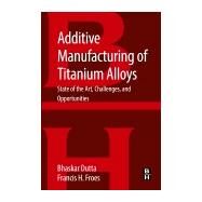 Additive Manufacturing of Titanium Alloys by Dutta, Bhaskar; Froes, Francis H, 9780128047828