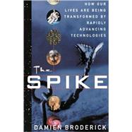 The Spike How Our Lives Are Being Transformed By Rapidly Advancing Technologies by Broderick, Damien, 9780312877828