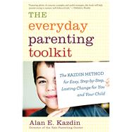The Everyday Parenting Toolkit by Kazdin, Alan E., Ph.D.; Rotella, Carlo, 9780544227828