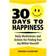 30 Days to Happiness Daily Meditations and Actions for Finding True Joy Within Yourself by SCIORTINO, RHONDA, 9781578267828