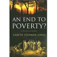 An End to Poverty? a Historical Debate by Jones, Gareth Stedman, 9780231137829