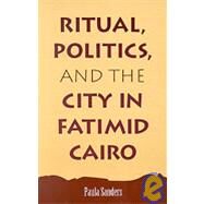 Ritual, Politics, and the City in Fatimid Cairo by Sanders, Paula, 9780791417829