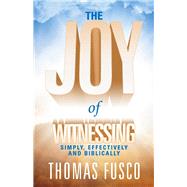 The Joy of Witnessing Simply, Effectively and Biblically by Fusco, Thomas, 9781543987829