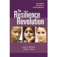 The Resilience Revolution Discovering Strengths in Challenging Kids by Brendtro, Larry K., 9781932127829