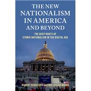 The New Nationalism in America and Beyond The Deep Roots of Ethnic Nationalism in the Digital Age by Schertzer, Robert; Woods, Eric Taylor, 9780197547830