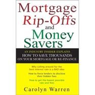 Mortgage Ripoffs and Money Savers An Industry Insider Explains How to Save Thousands on Your Mortgage or Re-Finance by Warren, Carolyn, 9780470097830