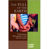 The Pull of the Earth Participatory Ethnography in the School Garden by Thorp, Laurie; Brooks, Daniel; Small, Kristan, 9780759107830