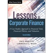 Lessons in Corporate Finance A Case Studies Approach to Financial Tools, Financial Policies, and Valuation by Asquith, Paul; Weiss, Lawrence A., 9781119537830