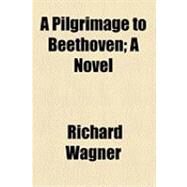 A Pilgrimage to Beethoven: A Novel by Wagner, Richard; Weyer, Otto W., 9781154497830