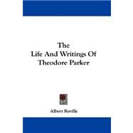 The Life and Writings of Theodore Parker by Reville, Albert, 9781432687830