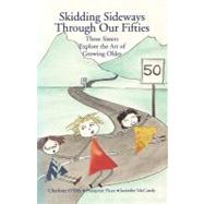 Skidding Sideways Through Our Fifties: Three Sisters Explore the Art of Growing Older by O'dea, Charlotte; Picot, Francoise; Mccurdy, Jacinthe, 9781436337830