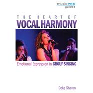 The Heart of Vocal Harmony Emotional Expression in Group Singing by Sharon, Deke, 9781495057830