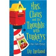 Mrs. Claus and the Trouble with Turkeys by Ireland, Liz, 9781496737830