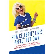 How Celebrity Lives Affect Our Own Understanding the Impact on Americans Public and Private Lives by Applequist, Janelle; Azriel, Joshua N.; Bowen, Deborah S.; Calcamp, Kevin; Colpean, Michelle; Corr, Matthew; Droeger, Meghann; Inaba, Holeka G.; Jenkins, Joy; Kraus, Kristina; Madere, Carol M.; Madere, Carol M.; Michaels, Timothy; Mirando, Joseph; Rollo,, 9781498577830