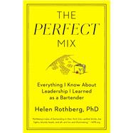 The Perfect Mix Everything I Know About Leadership I Learned as a Bartender by Rothberg, PhD, Helen, 9781501127830