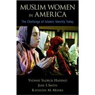 Muslim Women in America The Challenge of Islamic Identity Today by Haddad, Yvonne Yazbeck; Smith, Jane I.; Moore, Kathleen M., 9780195177831