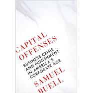 Capital Offenses Business Crime and Punishment in America's Corporate Age by Buell, Samuel W., 9780393247831