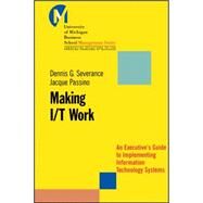 Making I/T Work An Executive's Guide to Implementing Information Technology Systems by Severance, Dennis; Passino, Jacque, 9780470397831