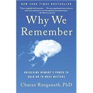 Why We Remember: Unlocking Memory's Power to Hold on to What Matters by Charan Ranganath PhD, 9780593467831