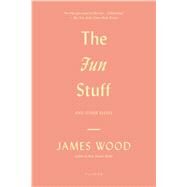 The Fun Stuff And Other Essays by Wood, James, 9781250037831