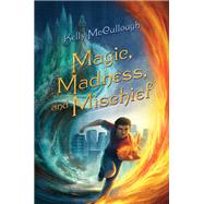 Magic, Madness, and Mischief by Mccullough, Kelly, 9781250107831