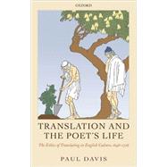 Translation and the Poet's Life The Ethics of Translating in English Culture, 1646-1726 by Davis, Paul, 9780199297832