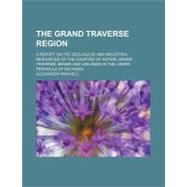 The Grand Traverse Region by Winchell, Alexander, 9780217797832