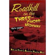Roadkill on the Three-Chord Highway: Art and Trash in American Popular Music by Escott,Colin, 9780415937832