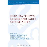Jesus, Matthew's Gospel and Early Christianity Studies in Memory of Graham N. Stanton by Gurtner, Daniel M.; Burridge, Richard A.; Willitts, Joel, 9780567267832