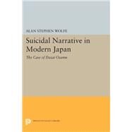 Suicidal Narrative in Modern Japan by Wolfe, Alan Stephen, 9780691607832