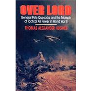 Overlord General Pete Quesada and the Triumph of Tactical Air Power in World War  II by Hughes, Thomas Alexander, 9780743247832