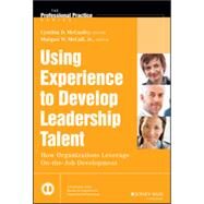 Using Experience to Develop Leadership Talent How Organizations Leverage On-the-Job Development by McCauley, Cynthia D.; McCall, Morgan W., 9781118767832