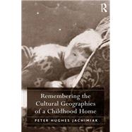 Remembering the Cultural Geographies of a Childhood Home by Jachimiak,Peter Hughes, 9781138257832