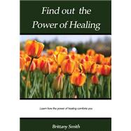 Find Out the Power of Healing by Smith, Brittany, 9781505617832