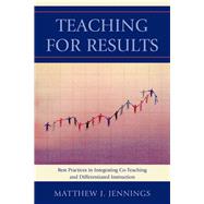 Teaching for Results Best Practices in Integrating Co-Teaching and Differentiated Instruction by Jennings, Matthew J., 9781610487832