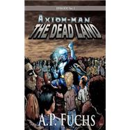 Dead Land [Axiom-Man Saga, Episode No. 1] : A Superhero/Zombie Novel by Fuchs, A. P., 9781897217832