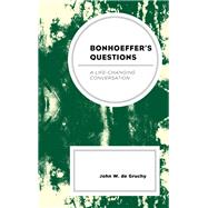 Bonhoeffer's Questions A Life-Changing Conversation by De Gruchy, John W., 9781978707832