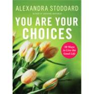 You Are Your Choices: 50 Ways to Live the Good Life by Stoddard, Alexandra, 9780060897833