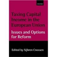 Taxing Capital Income in the European Union Issues and Options for Reform by Cnossen, Sijbren, 9780198297833