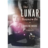 The Lunar Housewife A Novel by Woods, Caroline, 9780385547833