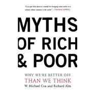 Myths Of Rich And Poor Why We're Better Off Than We Think by Cox, Michael W.; Alm, Richard, 9780465047833