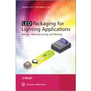 LED Packaging for Lighting Applications Design, Manufacturing, and Testing by Liu, Shen; Luo, Xiaobing, 9780470827833