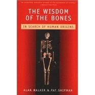 The Wisdom of the Bones In Search of Human Origins by Walker, Alan; Shipman, Pat, 9780679747833
