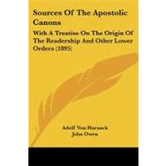 Sources of the Apostolic Canons : With A Treatise on the Origin of the Readership and Other Lower Orders (1895) by Harnack, Adolf Von, 9781437087833