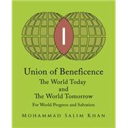 Union of Beneficence the World Today and the World Tomorrow by Khan, Mohammad Salim, 9781490767833