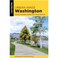Urban Hikes Washington A Guide to the State's Greatest Urban Hiking Adventures by Fralic, Brandon; Wood, Rachel, 9781493047833